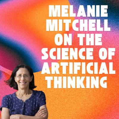 #20 – Melanie Mitchell: The Science of Artificial Thinking