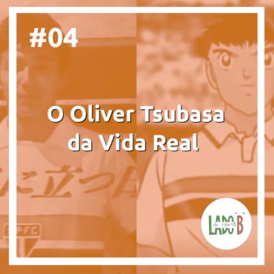 #04 – O Oliver Tsubasa da Vida Real