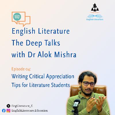 How to Write Critical Appreciation? English Literature: The Deep Talks with Dr Alok Mishra Ep 04