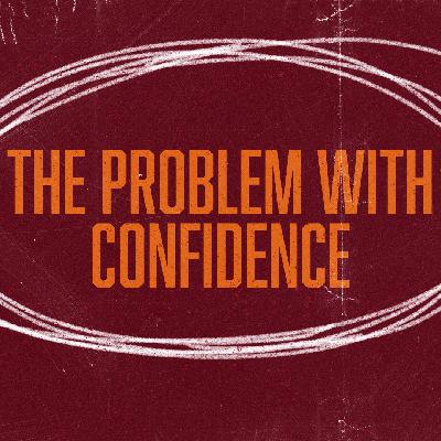 The Problem With Confidence The Problem With Confidence
