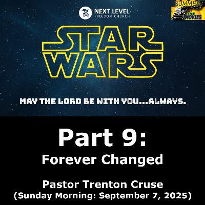 Star Wars Part 9: Forever Changed (9/7/25) Star Wars Part 9: Forever Changed (9/7/25)
