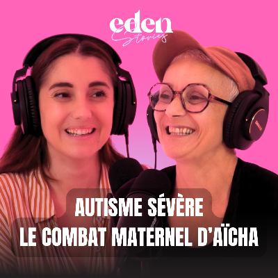 AUTISME SÉVÈRE : LE COMBAT MATERNEL D'AÏCHA - Eden Stories