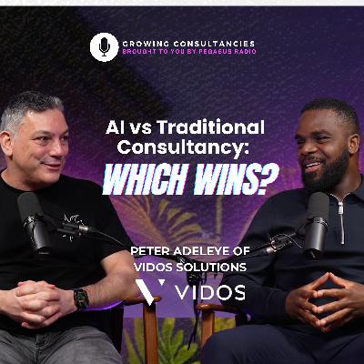 Growing Consultancies 027: AI vs Traditional Consultancy: Which Wins? | Peter Adeleye of Vidos Solutions