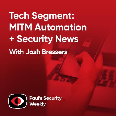 Tech Segment: MITM Automation + Security News - Josh Bressers - PSW #904