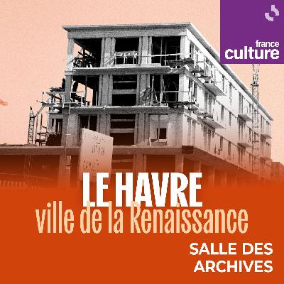 Le Havre : ville de la Renaissance 2/2 : Relancer la vapeur