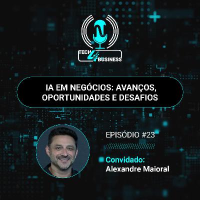 Ep 23 | IA em Negócios: Avanços, Oportunidades e Desafios