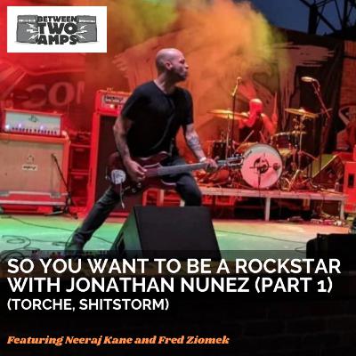 Episode 18: So You Want To Be A Rockstar with Jonathan Nunez Pt. 1 (Torche, Shitstorm, Sound Artillery Studios, Nunez Amplification) Episode 18: So You Want To Be A Rockstar with Jonathan Nunez Pt. 1 (Torche, Shitstorm, Sound Artillery Studios, Nunez Amplification)