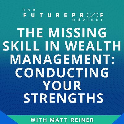 The Missing Skill in Wealth Management: Conducting Your Strengths