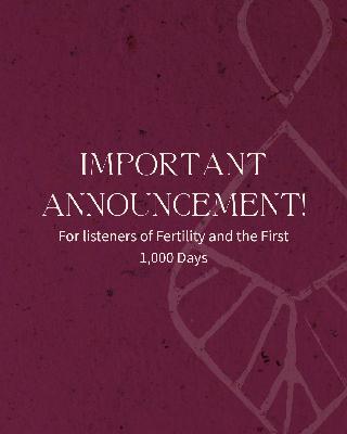 IMPORTANT BROADCAST FOR LISTENERS OF FERTILITY AND THE FIRST 1,000 DAYS