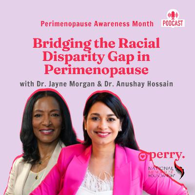 Bridging the Racial Disparity Gap in Perimenopause with Dr. Jayne Morgan & Dr. Anushay Hossain