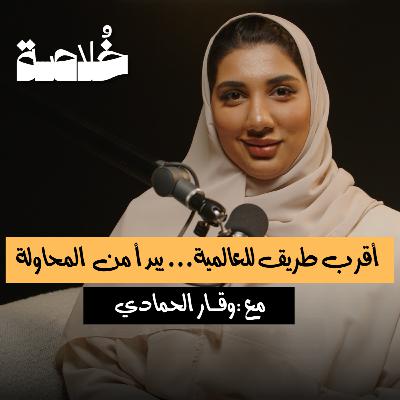 بودكاست خلاصة | أقرب طريق للعالمية… يبدأ من المحاولة | وقار الحمادي