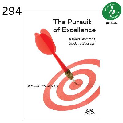 294 The Pursuit of Excellence-A Band Director's Guide to Success with Sally Wagner
