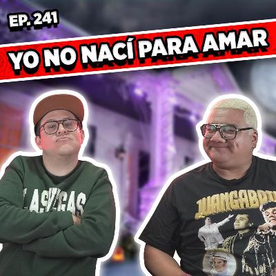 Episodio #241 / YO NO NACÍ PARA AMAR