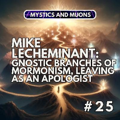 25: Mike LeCheminant - Gnostic Branches of Mormonism, Leaving the Mormonism as an Apologist