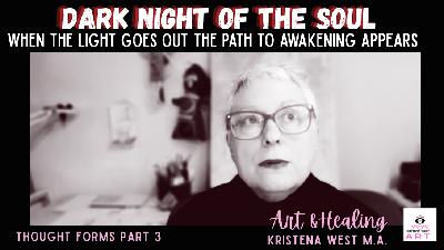 When the Light Goes Out, the Path to Awakening Appears: Thought Forms Part 3: Dark Night of the Soul