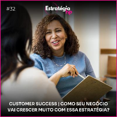 32. CUSTOMER SUCCESS | Como seu negócio vai crescer MUITO com essa estratégia?