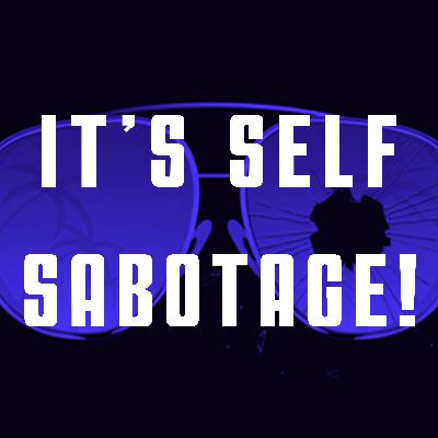 It's (Self) Sabotage! It's (Self) Sabotage!