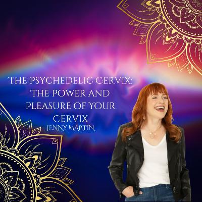 The Psychedelic Cervix: The Power and Pleasure of Your Cervix