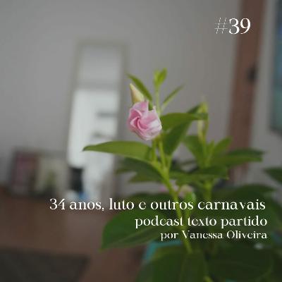 34 anos, luto e outros carnavais. #39. 34 anos, luto e outros carnavais. #39.