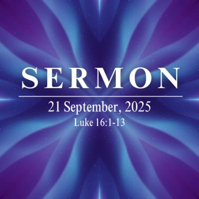 Sermon 21st September, 2025 - Luke 16:1-13