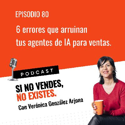 6 errores que arruinan  tus agentes de IA para ventas.