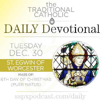 Dec 30 – 6th Day / S Egwin Dec 30 – 6th Day / S Egwin