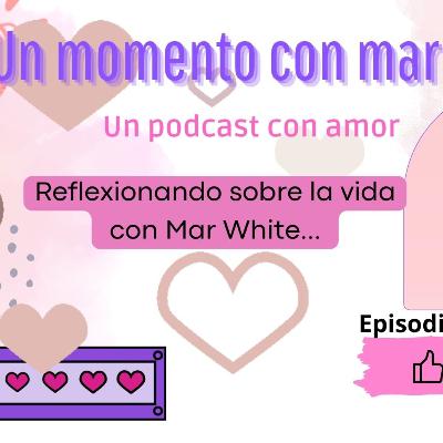 Ep4T3.- Reflexionando sobre la vida con Mar White