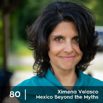 Ep 80. Ximena Velasco - Mexico Beyond the Myths