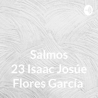 Salmos 23 Isaac Josúe Flores García