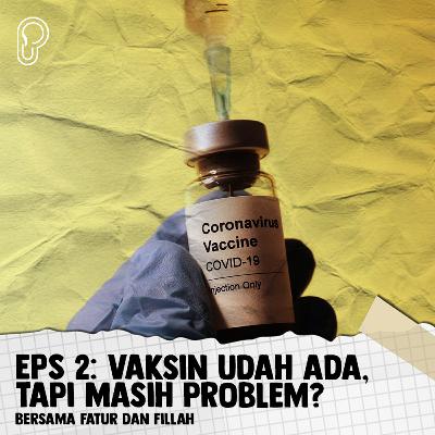 Eps. 2 - Vaksin Udah Ada, Tapi Masih Problem?