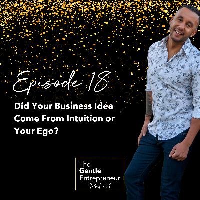 Ep. 18: Did Your Business Idea Come from Intuition or Your Ego?