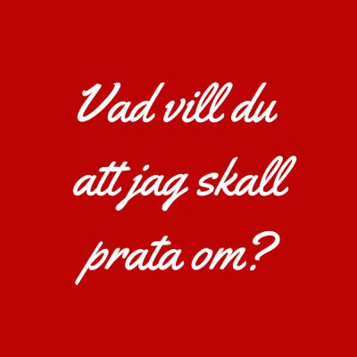 Vad vill du att jag skall prata om?
