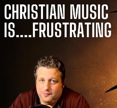 Rediscovering Why Christian Music is Frustrating Rediscovering Why Christian Music is Frustrating