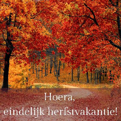 Hoera, eindelijk herfstvakantie! Hoera, eindelijk herfstvakantie!