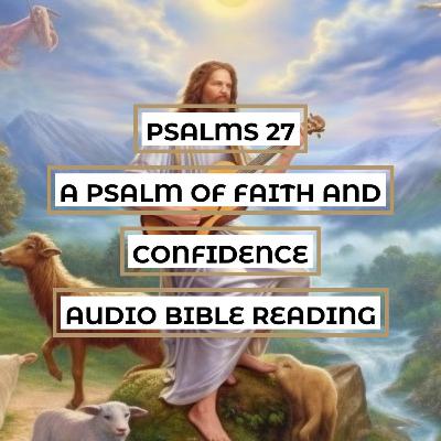 Psalms 27: A Psalm of Faith and Confidence - Clear & Engaging Audio Bible Reading | Seeking God's Face, Fearlessness, and Light in Darkness