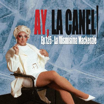 ¡Ay, la Caneli! - Ep.125 - La Mismísima Mckenzie