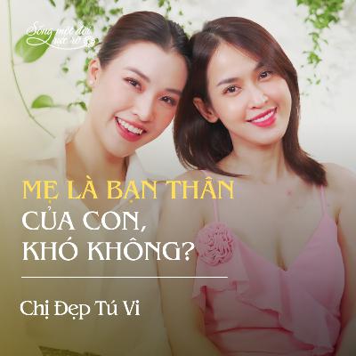 Tú Vi: Mẹ là bạn thân của con, khó không? Tú Vi: Mẹ là bạn thân của con, khó không?