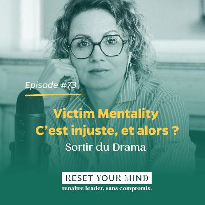 Ep#73 - Victim Mentality. Oui, c'est injuste. Et alors ?