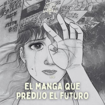 E37 El manga que predijo el futuro: El futuro que vi