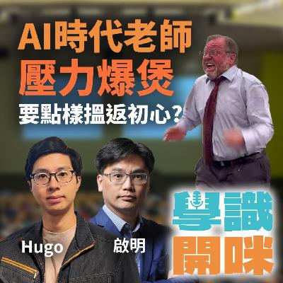 EP38｜AI 時代老師壓力爆煲 要點樣搵返初心? 與學生同行定對抗?