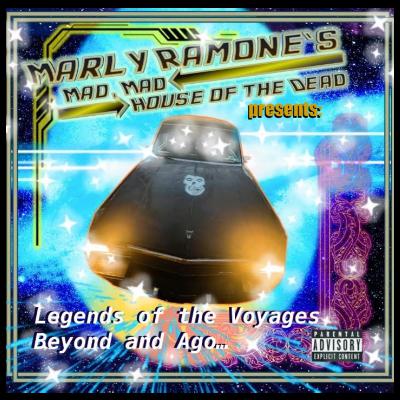 Marly Ramone's Mad, Mad House of the Dead Presents: Legends of the Voyages Beyond and Ago...