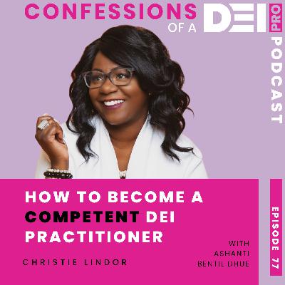 77. How to Become a Competent DEI Practitioner: { Christie Lindor }