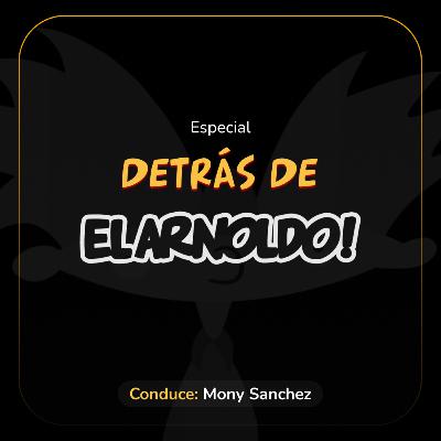 Especial: Detrás de El Arnoldo (Conduce: Monica Sanchez)