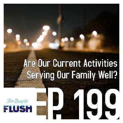 Ep. 199: Are Our Current Activities Serving Our Family Well?