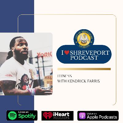 I Love Shreveport Podcast Fitness with Kendrick Farris