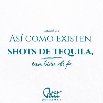 Capítulo #1 "Así como existen shots de tequila, también de fe"