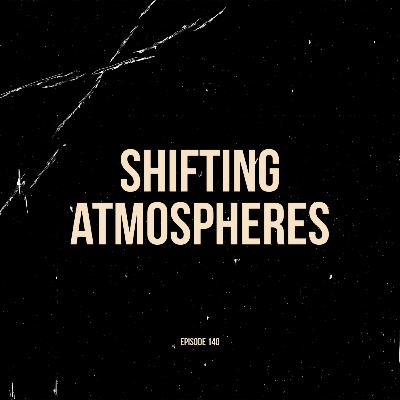 Ep. 140 - Shifting Atmospheres