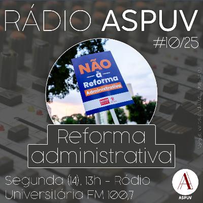 Rádio ASPUV #10/25 | Reforma Administrativa Rádio ASPUV #10/25 | Reforma Administrativa