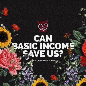 Can Basic Income Save Us? (Pt 1)