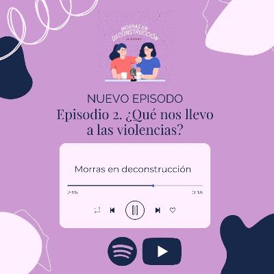 Episodio 2. ¿Qué nos llevo a las violencias?